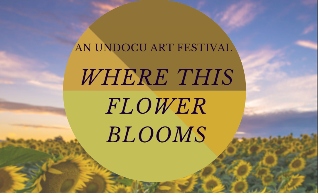 Faded Image of a field of sunflowers with a circle in the center with text that reads AN UNDOCU ART FESTIVAL Where this Flower Blooms 